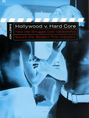 Hollywood v. Hard Core How the Struggle Over Censorship Created the Modern Film Industry Jon Lewis 9780814751428 Professionale