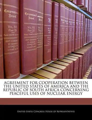 Nuovo Arrivo Agreement for Cooperation Between the United States of America and the Republic of South Africa Concerning Peaceful Uses of Nuclear Energy by United States Congress House of Represen