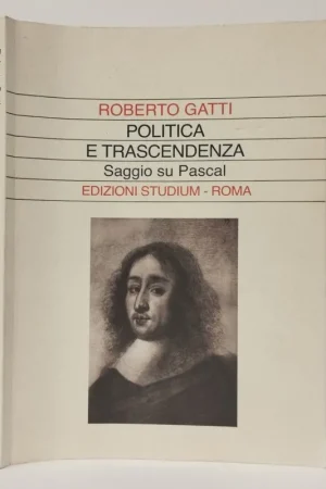 Politica e trascendenza. Saggio su Pascal. Gatti Roberto. Edizioni Studium, 2010. Offerta Limitata